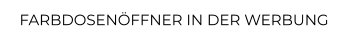 FARBDOSENÖFFNER IN DER WERBUNG